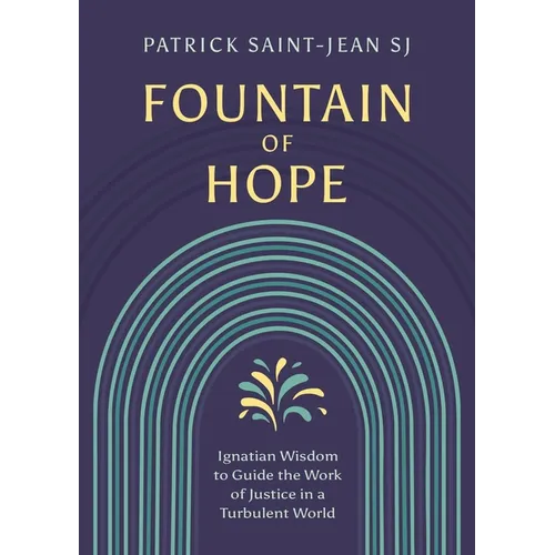 Fountain of Hope: Ignatian Wisdom for the Work of Justice in a Turbulent World