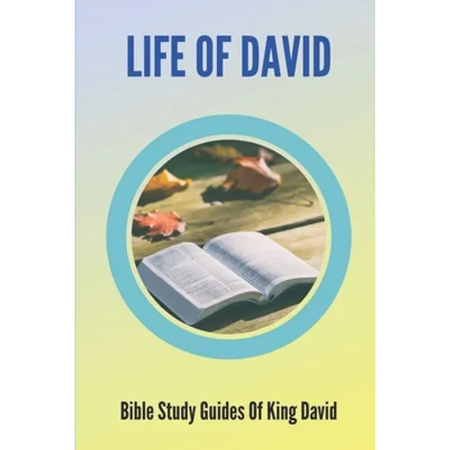 Life Of David: Bible Study Guides Of King David: Studies In The Life Of David
