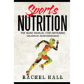 Sports Nutrition: The Base Manual For Obtaining Maximum Performance (Nutrition For Athletes, Nutrition Education, Nutritionist and Athlete Diet)