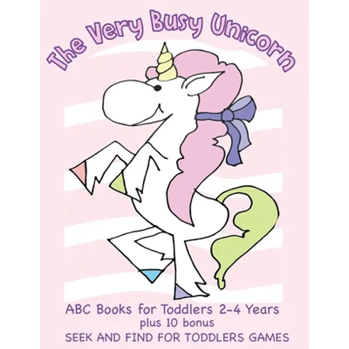 The Very Busy Unicorn ABC Books for Toddlers 2-4 Years plus 10 Bonus Seek and Find for Toddlers Games: ABC Books for Toddlers 2-4 Years Preschoolers a