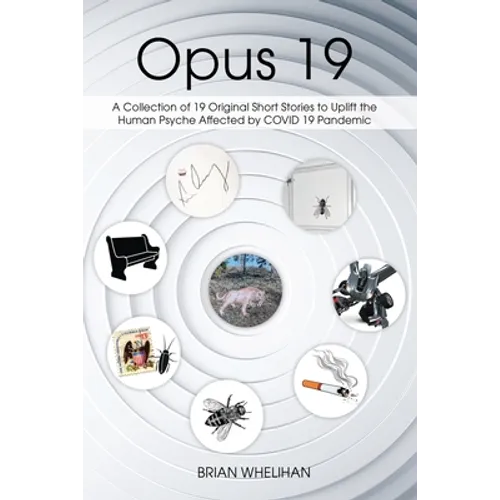 Opus 19: A Collection of 19 Original Short Stories to Uplift the Human Psyche Affected by COVID 19 Pandemic