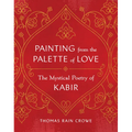 Painting from the Palette of Love: The Mystical Poetry of Kabir