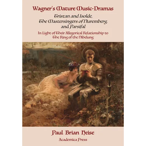 Wagner's Mature Music-Dramas (Tristan and Isolde, the Mastersingers of Nuremberg, and Parsifal) in Light of Their Allegorical Relationship to the Ring