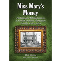 Miss Mary's Money: Fortune and Misfortune in a North Carolina Plantation Family, 1760-1924