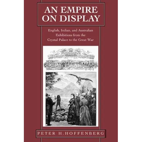 An Empire on Display: English, Indian, and Australian Exhibitions from the Crystal Palace to the Great War
