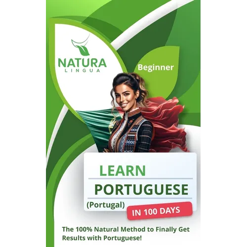 Learn Portuguese (Portugal) in 100 Days: The 100% Natural Method to Finally Get Results with Portuguese! (For Beginners)