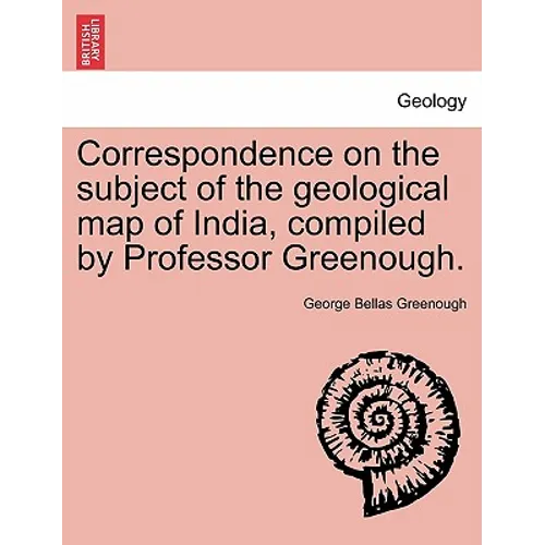 Correspondence on the Subject of the Geological Map of India, Compiled by Professor Greenough.