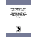 Narrow Gauge Railways in America. A Sketch of their Rise, Progress and Success, Valuable Statistics As to Grades, Curves, Weight of Rail, Locomotives,