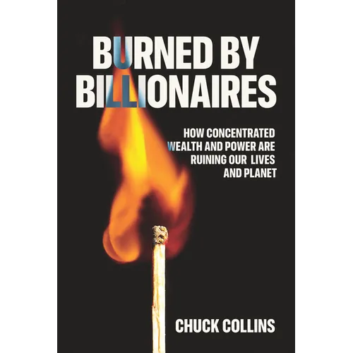 Burned by Billionaires: How Concentrated Wealth and Power Are Ruining Our Lives and Planet