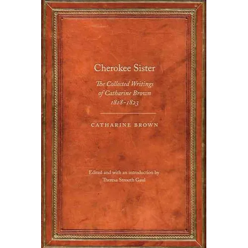 Cherokee Sister: The Collected Writings of Catharine Brown, 1818-1823