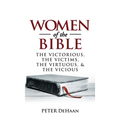 Women of the Bible: The Victorious, the Victims, the Virtuous, and the Vicious