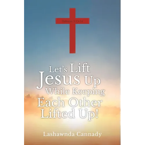 Let's Lift Jesus Up While Keeping Each Other Lifted Up! - Paperback