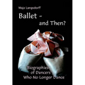 Ballet - and Then?: Biographies of Dancers who No Longer Dance