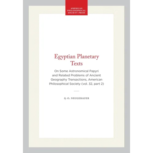 Egyptian Planetary Texts: On Some Astronomical Papyri and Related Problems of Ancient Geography Transactions, American Philosophical Society (Vol. 32,