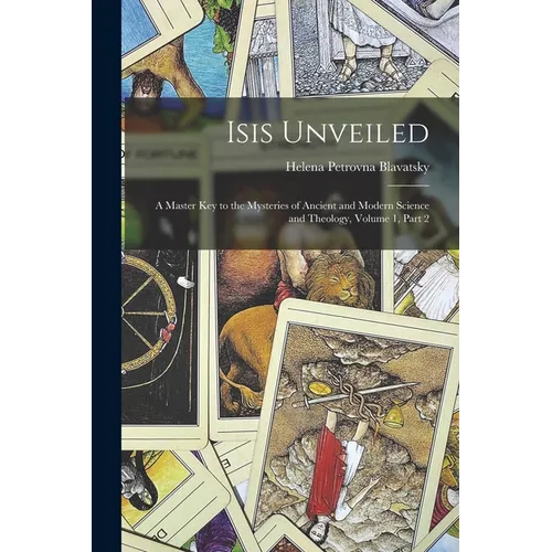 Isis Unveiled: A Master Key to the Mysteries of Ancient and Modern Science and Theology, Volume 1, part 2