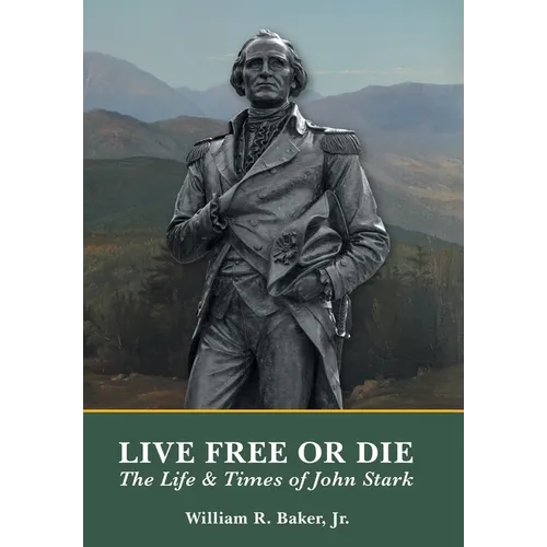 Live Free Or Die: The Life and Times of John Stark