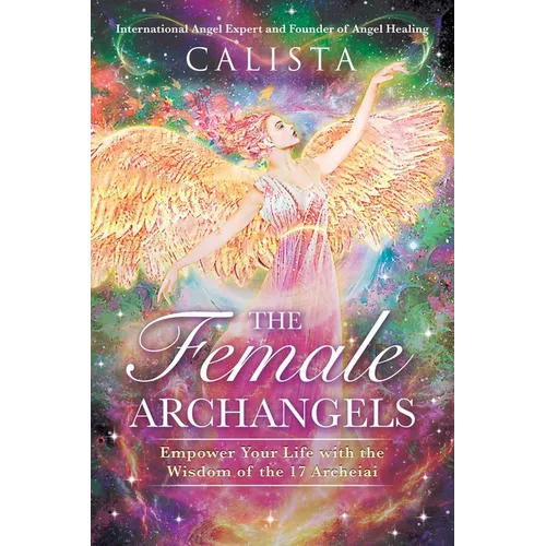 The Female Archangels: Empower Your Life with the Wisdom of the 17 Archeiai