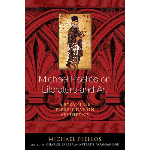 Michael Psellos on Literature and Art: A Byzantine Perspective on Aesthetics