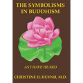 The Symbolisms in Buddhism: A Clear, Engaging, And In-depth Writing On The Buddha's Philosophies With Many Life Examples. Learn How To Put His Teachin