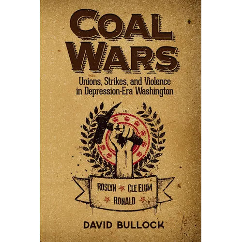 Coal Wars: Unions, Strikes, and Violence in Depression-Era Central Washington