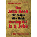 The Joke Book For People Who Think Getting Old Is a Joke