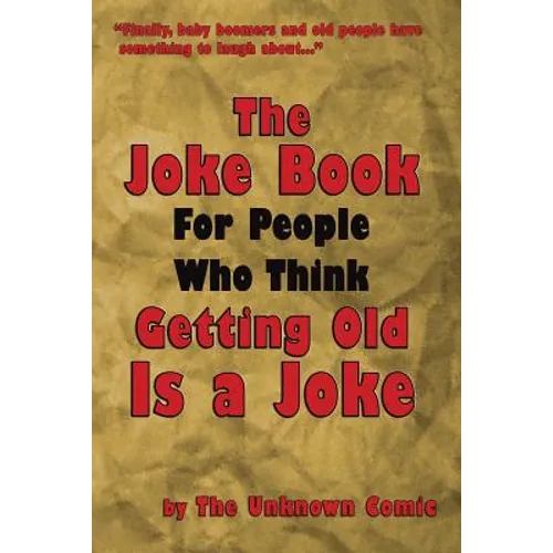 The Joke Book For People Who Think Getting Old Is a Joke