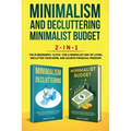 Minimalism Decluttering and Minimalist Budget 2-in-1 Book: The #1 Beginner's Box Set for A Minimalist Way of Living, Declutter Your Home, and Achieve