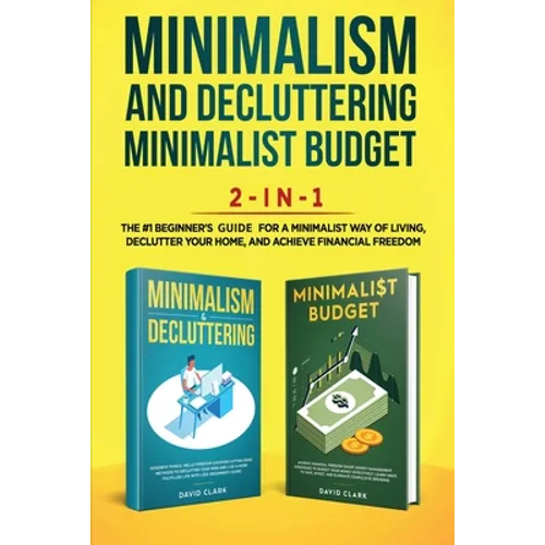 Minimalism Decluttering and Minimalist Budget 2-in-1 Book: The #1 Beginner's Box Set for A Minimalist Way of Living, Declutter Your Home, and Achieve