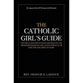The Catholic Girl's Guide: Counsels and Devotions for Girls in the Ordinary Walks of Life