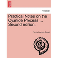 Practical Notes on the Cyanide Process ... Second Edition.