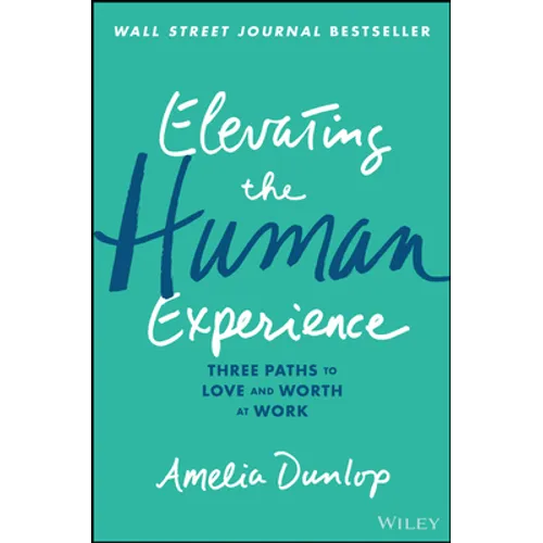 Elevating the Human Experience: Three Paths to Love and Worth at Work