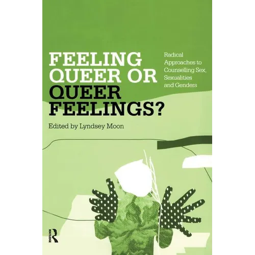 Feeling Queer or Queer Feelings?: Radical Approaches to Counselling Sex, Sexualities and Genders