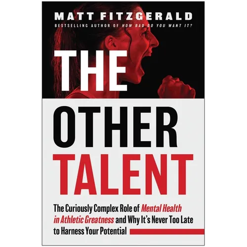 The Other Talent: The Curiously Complex Role of Mental Health in Athletic Greatness and Why It's Never Too Late to Harness Your Potential