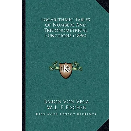 Logarithmic Tables Of Numbers And Trigonometrical Functions (1896)