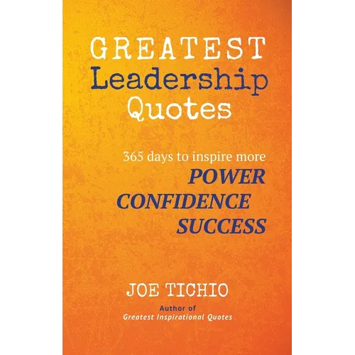 Greatest Leadership Quotes: 365 days to inspire more Power, Confidence, and Success