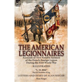 The American Legionnaires: Accounts of Two Notable Soldiers of the French Foreign Legion During the First World War-"L. M. 8046" by David Wooster King