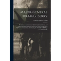 Major-general Hiram G. Berry; his Career as a Contractor, Bank President, Politician, and Major-general of Volunteers in the Civil war, Together With