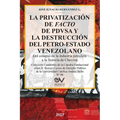 LA PRIVATIZACIÓN DE FACTO DE PDVSA Y LA DESTRUCCIÓN DEL PETRO-ESTADO VENEZOLANO. Del colapso de la industria petrolera a la licencia de Chevron