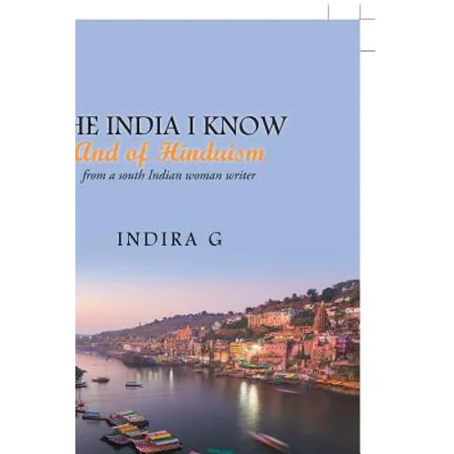 The India I Know and of Hinduism: From a South Indian Woman Writer