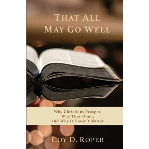 That All May Go Well: Why Christians Prosper, Why They Don't, and Why It Doesn't Matter