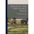 Dodge City And Ford County, Kansas: A Historyof The Old And A Story Of The New