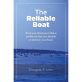The Reliable Boat: Find and Eliminate Hidden Problems that Can Disable or Destroy Your Boat