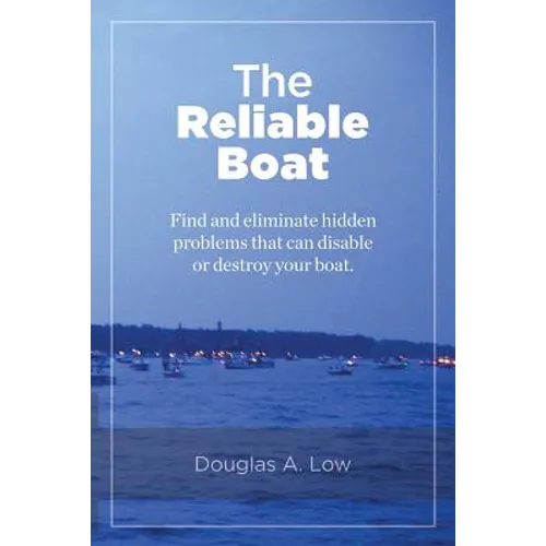 The Reliable Boat: Find and Eliminate Hidden Problems that Can Disable or Destroy Your Boat