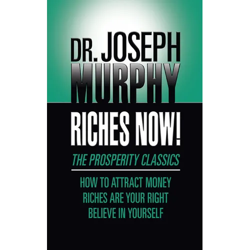 Riches Now!: The Prosperity Classics: How to Attract Money; Riches Are Your Right; Believe in Yourself