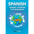 Spanish Short Stories for Beginners: 20 Captivating Short Stories to Learn Spanish & Grow Your Vocabulary the Fun Way!