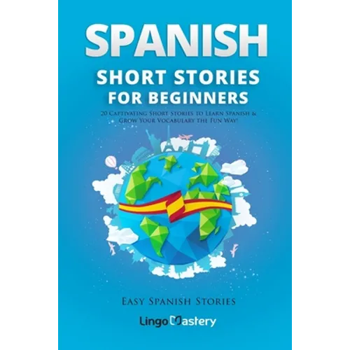 Spanish Short Stories for Beginners: 20 Captivating Short Stories to Learn Spanish & Grow Your Vocabulary the Fun Way!