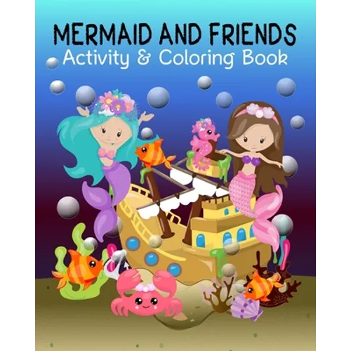 Mermaid and Friends: Mermaid Coloring and Activity Book for Mermaid Loving Kids; Fun Variety of Games Workbook for Mermaid Lovers; Perfect