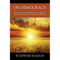On Democracy: Essays on Principles Fundamental to American Government and the 2020 Presidential Election