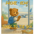 Archie the Bear Takes to the Sky: A Children's Book About First Time Flying - Perfect for Toddlers and Preschoolers