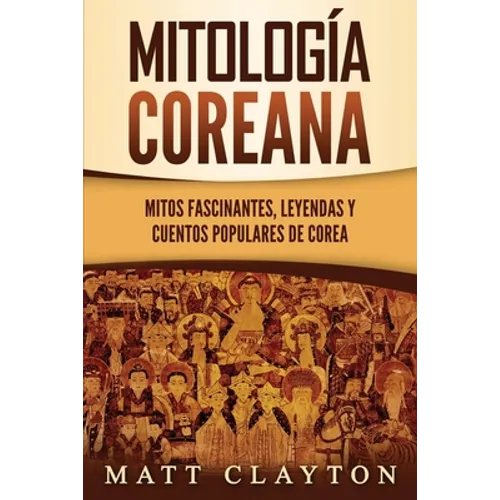 Mitología coreana: Mitos fascinantes, leyendas y cuentos populares de Corea
